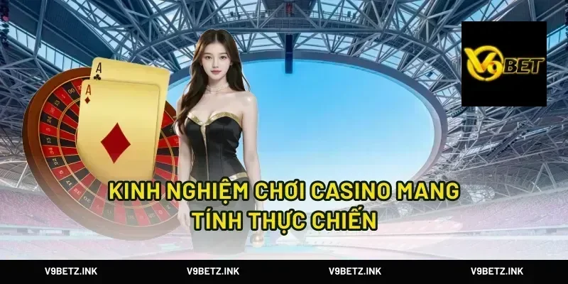 Kinh nghiệm chơi casino mang tính thực chiến