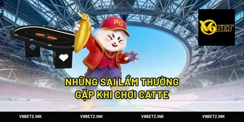Những Sai Lầm Thường Gặp Khi Chơi Catte