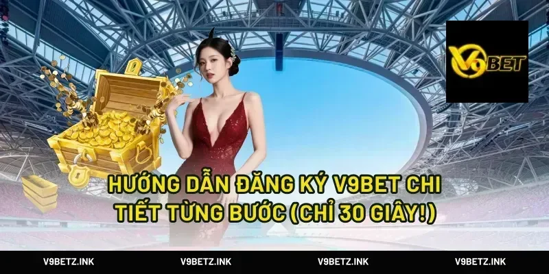 Hướng Dẫn Đăng Ký V9Bet Chi Tiết Từng Bước (Chỉ 30 Giây!)