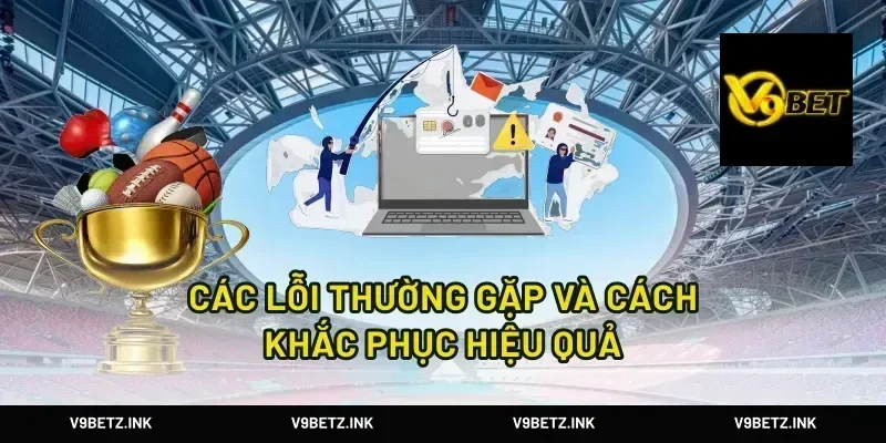 Các Lỗi Thường Gặp Và Cách Khắc Phục Hiệu Quả
