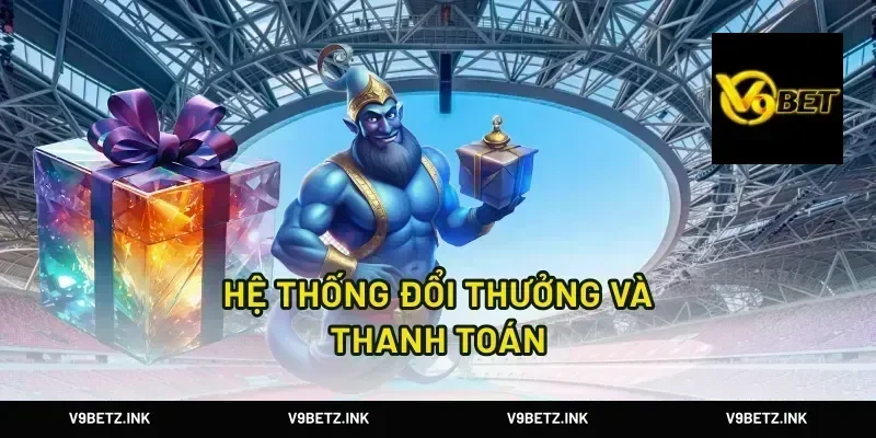 Hệ Thống Đổi Thưởng Và Thanh Toán