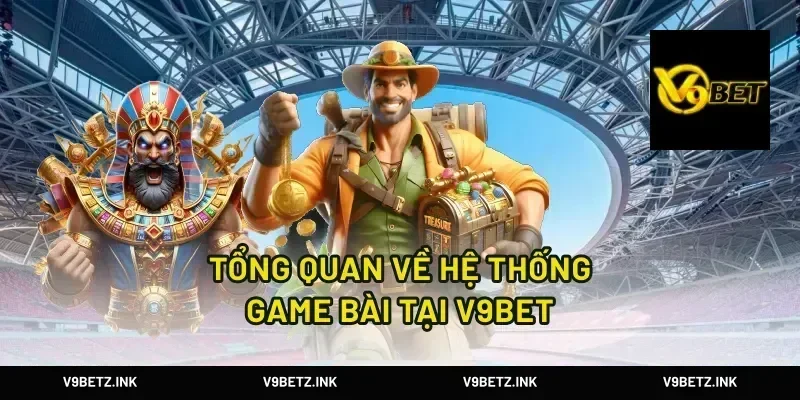 Tổng Quan Về Hệ Thống Game Bài Tại V9Bet