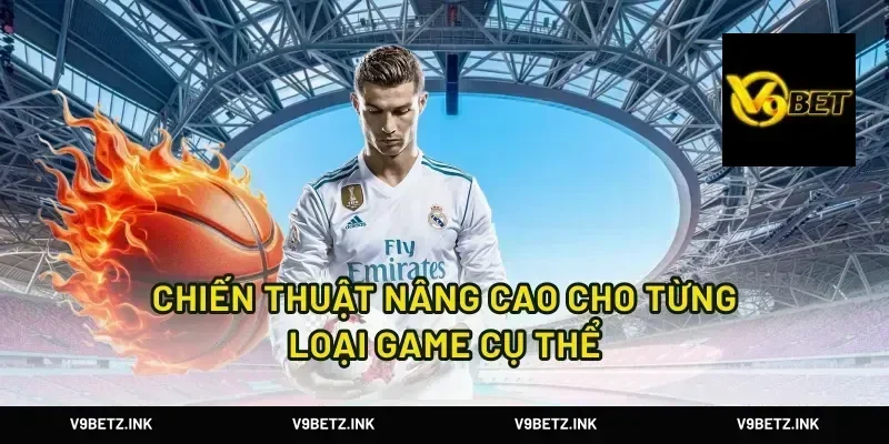 Chiến Thuật Nâng Cao Cho Từng Loại Game Cụ Thể