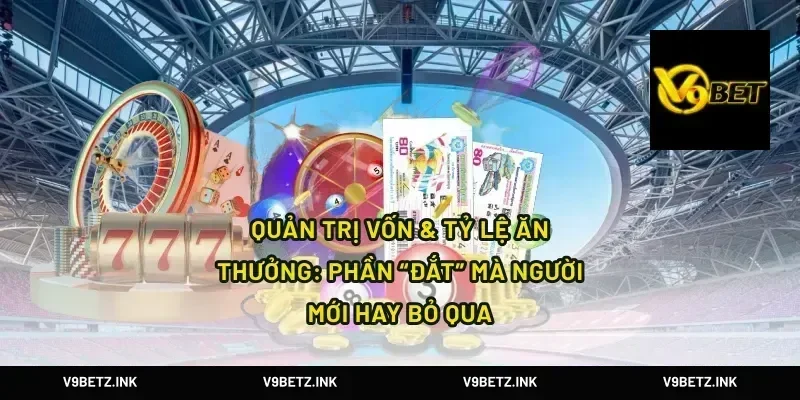 Quản trị vốn & tỷ lệ ăn thưởng: phần “đắt” mà người mới hay bỏ qua