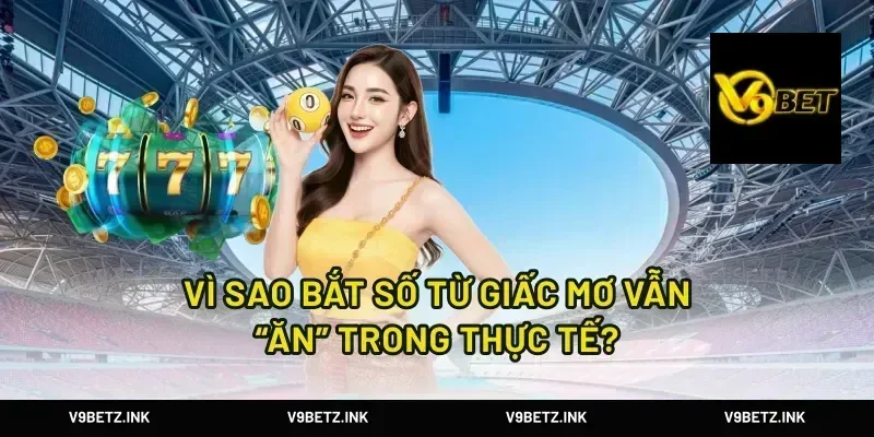 Vì sao bắt số từ giấc mơ vẫn “ăn” trong thực tế?