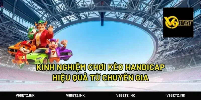 Kinh nghiệm chơi kèo handicap hiệu quả từ chuyên gia