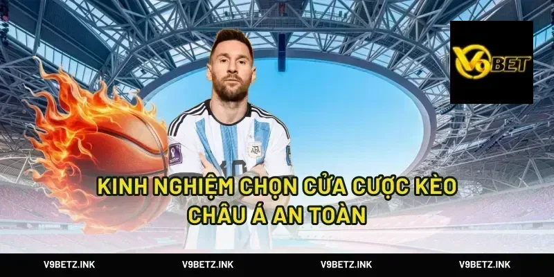 Kinh nghiệm chọn cửa cược kèo châu á an toàn
