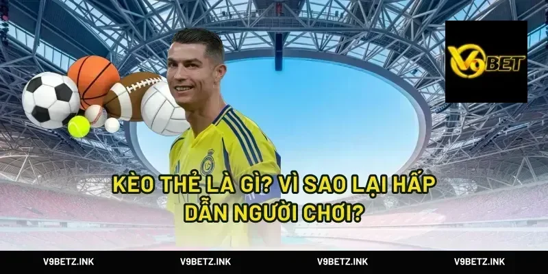 Kèo Thẻ là gì? Vì sao lại hấp dẫn người chơi?