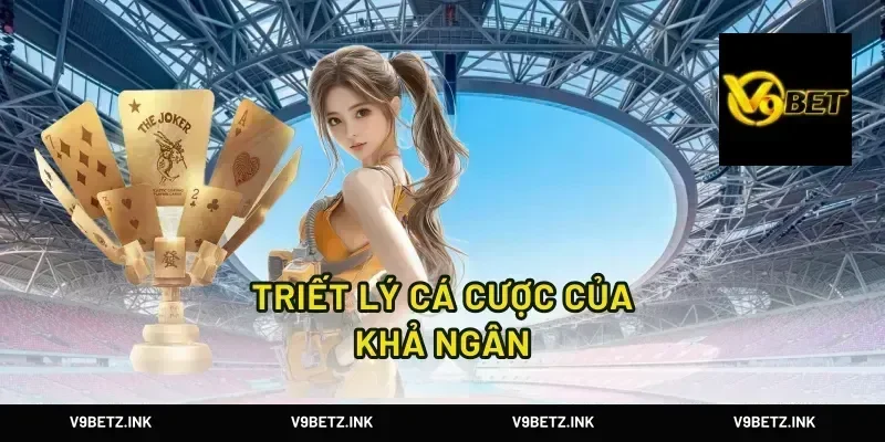 Triết Lý Cá Cược Của Khả Ngân