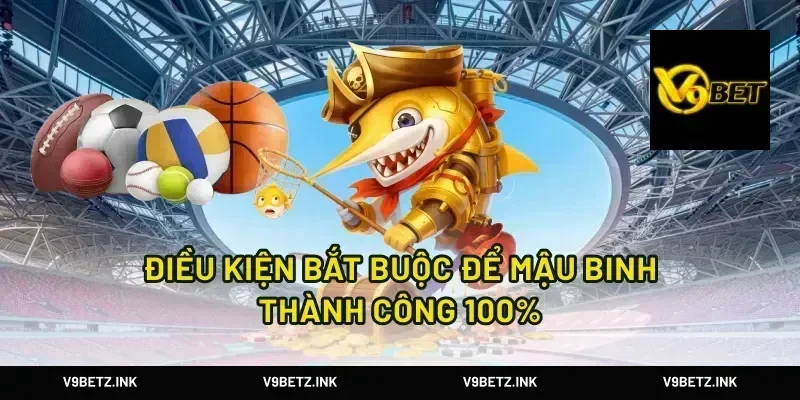 Điều kiện bắt buộc để mậu binh thành công 100%