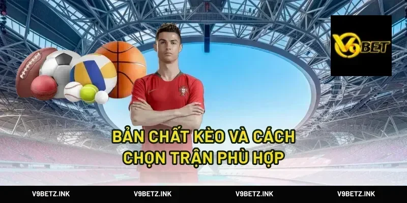 Bản chất kèo và cách chọn trận phù hợp