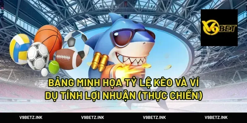 Bảng minh họa tỷ lệ kèo và ví dụ tính lợi nhuận (thực chiến)