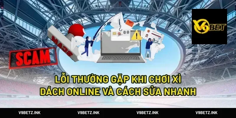 Lỗi thường gặp khi chơi xì dách online và cách sửa nhanh