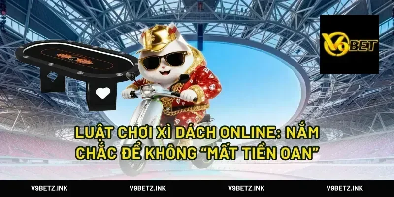 Luật chơi xì dách online: nắm chắc để không “mất tiền oan”